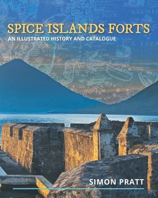 Forty Wysp Korzennych: Ilustrowana historia i katalog - Spice Islands Forts: An illustrated history and catalogue