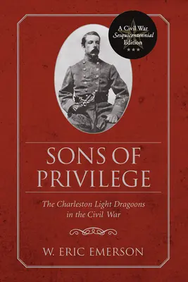 Sons of Privilege: Lekcy dragoni z Charleston podczas wojny secesyjnej - Sons of Privilege: The Charleston Light Dragoons in the Civil War