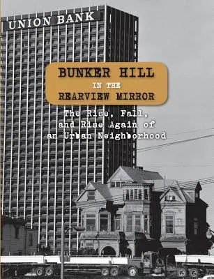 Bunker Hill w lusterku wstecznym: Powstanie, upadek i ponowne powstanie miejskiej dzielnicy - Bunker Hill in the Rearview Mirror: The Rise, Fall, and Rise Again of an Urban Neighborhood