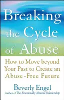 Przełamywanie cyklu nadużyć: Jak wyjść poza przeszłość i stworzyć przyszłość wolną od przemocy - Breaking the Cycle of Abuse: How to Move Beyond Your Past to Create an Abuse-Free Future