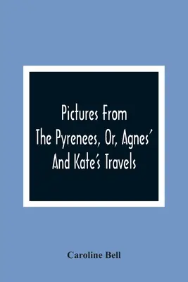 Zdjęcia z Pirenejów, czyli podróże Agnes i Kate - Pictures From The Pyrenees, Or, Agnes' And Kate'S Travels