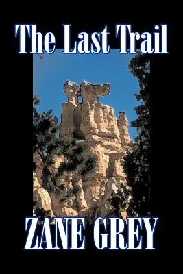 Ostatni szlak Zane Grey, Fikcja, Westerny, Historyczne - The Last Trail by Zane Grey, Fiction, Westerns, Historical