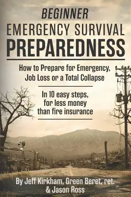 Przetrwanie w sytuacji kryzysowej dla początkujących: Jak przygotować się na sytuację kryzysową, utratę pracy lub całkowite załamanie. - Beginner Emergency Survival Preparedness: How to Prepare for Emergency, Job Loss or a Total Collapse.