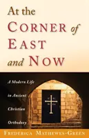 Na rogu Wschodu i Teraz: Współczesne życie w starożytnym chrześcijańskim prawosławiu - At the Corner of East and Now: A Modern Life in Ancient Christian Orthodoxy