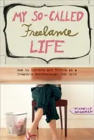 Moje tak zwane życie freelancera: jak przetrwać i rozwijać się jako kreatywny profesjonalista do wynajęcia - My So-Called Freelance Life: How to Survive and Thrive as a Creative Professional for Hire