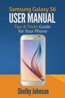 Samsung Galaxy S6 Instrukcja obsługi: Wskazówki i porady dotyczące telefonu! - Samsung Galaxy S6 User Manual: Tips & Tricks Guide for Your Phone!