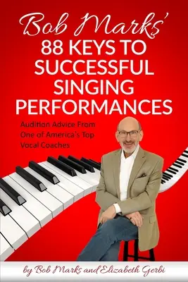 88 kluczy do udanych występów wokalnych Boba Marksa: Porady dotyczące przesłuchań od jednego z najlepszych trenerów wokalnych w Ameryce - Bob Marks' 88 Keys to Successful Singing Performances: Audition Advice From One of America's Top Vocal Coaches