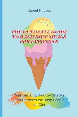 Ostateczny przewodnik po posiłkach diety Dash dla każdego: Hipnotyzujące zdrowe przekąski i desery dla zapracowanych osób na diecie - The Ultimate Guide to Dash Diet Meals for Everyone: Mesmerizing Healthy Snacks and Desserts for Busy People on Diet