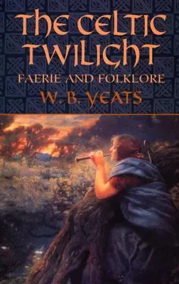 Celtycki zmierzch: Faerie i folklor - The Celtic Twilight: Faerie and Folklore