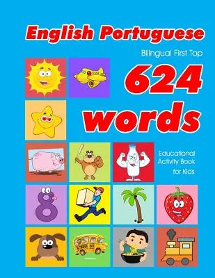 English - Portuguese Bilingual First Top 624 Words Educational Activity Book for Kids: Łatwe fiszki do nauki słownictwa najlepsze dla niemowląt i małych dzieci - English - Portuguese Bilingual First Top 624 Words Educational Activity Book for Kids: Easy vocabulary learning flashcards best for infants babies tod