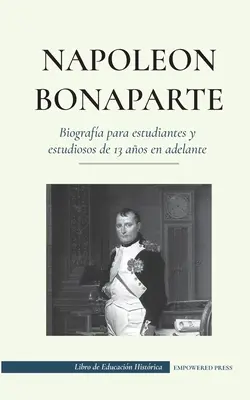 Napolen Bonaparte - Biografia dla uczniów i studentów od 13 roku życia: - Napolen Bonaparte - Biografa para estudiantes y estudiosos de 13 aos en adelante: