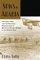 Szpiedzy w Arabii: Wielka Wojna i kulturowe podstawy tajnego imperium Wielkiej Brytanii na Bliskim Wschodzie - Spies in Arabia: The Great War and the Cultural Foundations of Britain's Covert Empire in the Middle East