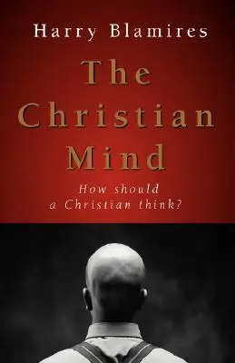 Chrześcijański umysł: jak powinien myśleć chrześcijanin? - The Christian Mind: How Should a Christian Think?