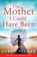 Matka, którą mogłam być: Trzymający w napięciu i rozdzierający serce page turner - The Mother I Could Have Been: A gripping and heartbreaking page turner