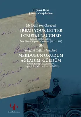 Mój drogi synu Garabed: Czytałem Twój list, płakałem, śmiałem się - Listy rodziny Kojaian z Efkere Kayseri do Ameryki (1912-1919): I Read You - My Dear Son Garabed: I Read Your Letter, I Cried, I Laughed - Kojaian Family Letters from Efkere Kayseri to America (1912-1919): I Read You