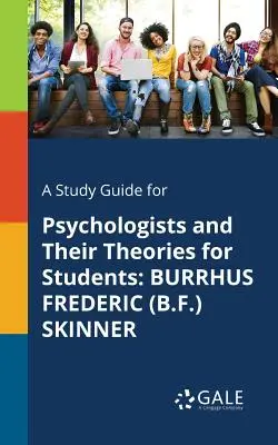 Przewodnik do studiowania psychologów i ich teorii dla studentów: Burrhus Frederic (B.F.) Skinner - A Study Guide for Psychologists and Their Theories for Students: Burrhus Frederic (B.F.) Skinner