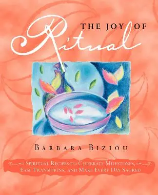 Radość rytuału: duchowe przepisy na świętowanie kamieni milowych, łagodzenie przejść i uświęcanie każdego dnia - The Joy of Ritual: Spiritual Recipies to Celebrate Milestones, Ease Transitions, and Make Every Day Sacred