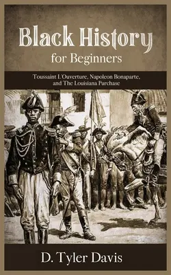 Czarna historia dla początkujących: Toussaint L'Ouverture, Napoleon Bonaparte i zakup Luizjany: Toussaint L'Ouverture, Napoleon Bonaparte, and - Black History for Beginners: Toussaint L'Ouverture, Napoleon Bonaparte, and the Louisiana Purchase: Toussaint L'Ouverture, Napoleon Bonaparte, and