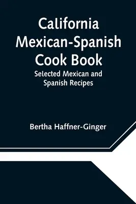 Kalifornijska meksykańsko-hiszpańska książka kucharska: Wybrane przepisy kuchni meksykańskiej i hiszpańskiej - California Mexican-Spanish Cook Book: Selected Mexican and Spanish Recipes