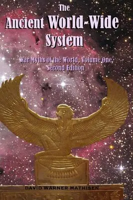 Starożytny system obejmujący cały świat: Gwiezdne mity świata, tom pierwszy (wydanie drugie) - The Ancient World-Wide System: Star Myths of the World, Volume One (Second Edition)