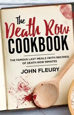 Książka kucharska z celi śmierci: Słynne ostatnie posiłki (z przepisami) więźniów z celi śmierci - The Death Row Cookbook: The Famous Last Meals (with Recipes) of Death Row Inmates