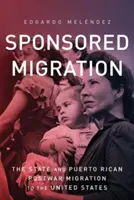 Sponsorowana migracja: Państwo i portorykańska powojenna migracja do Stanów Zjednoczonych - Sponsored Migration: The State and Puerto Rican Postwar Migration to the United States