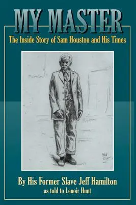 Mój mistrz: Wewnętrzna historia Sama Houstona i jego czasów - My Master: The Inside Story of Sam Houston and His Times