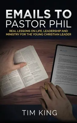 E-maile do pastora Phila: Prawdziwe lekcje życia, przywództwa i służby dla młodych chrześcijańskich liderów - Emails to Pastor Phil: Real Lessons on Life, Leadership and Ministry for the Young Christian Leader