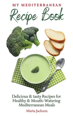 Moja śródziemnomorska książka kucharska: Pyszne i smaczne przepisy na zdrowe i przepyszne śródziemnomorskie posiłki - My Mediterranean Recipe Book: Delicious & tasty Recipes for Healthy & Mouth- Watering Mediterranean Meals