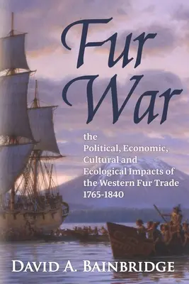 Wojna o futra: polityczne, gospodarcze, kulturowe i ekologiczne skutki zachodniego handlu futrami w latach 1765-1840 - Fur War: The Political, Economic, Cultural and Ecological Impacts of the Western Fur Trade 1765-1840