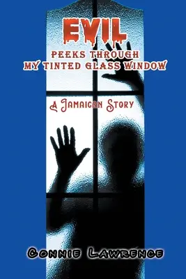 Zło zagląda przez przyciemniane szyby: Jamajska opowieść - Evil Peeks Through My Tinted Glass Window: A Jamaican Story