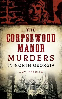 Morderstwa w Corpsewood Manor w północnej Georgii - The Corpsewood Manor Murders in North Georgia