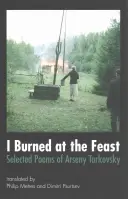 Spłonąłem na uczcie: Wybrane wiersze Arsenija Tarkowskiego - I Burned at the Feast: Selected Poems of Arseny Tarkovsky