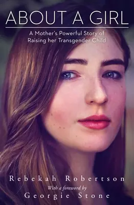 O dziewczynie: Potężna historia matki wychowującej swoje transpłciowe dziecko - About a Girl: A Mother's Powerful Story of Raising Her Transgender Child