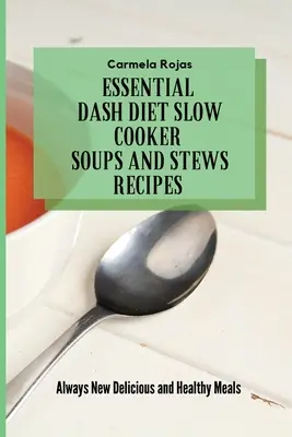 Niezbędne przepisy na zupy i gulasze w powolnej kuchence Dash Diet: Zawsze nowe pyszne i zdrowe posiłki - Essential Dash Diet Slow Cooker Soups and Stews Recipes: Always New Delicious and Healthy Meals