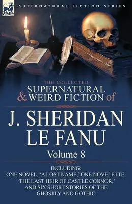 The Collected Supernatural and Weird Fiction of J. Sheridan Le Fanu: Tom 8 - w tym jedna powieść „Zagubione imię”, jedna nowela „Ostatni spadkobierca CA”. - The Collected Supernatural and Weird Fiction of J. Sheridan Le Fanu: Volume 8-Including One Novel, 'a Lost Name, ' One Novelette, 'The Last Heir of CA