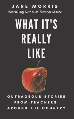 Jak jest naprawdę: Skandaliczne historie nauczycieli z całego kraju - What It's Really Like: Outrageous Stories from Teachers Around the Country