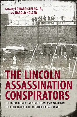 Spiskowcy zabójstwa Lincolna: Ich uwięzienie i egzekucja, jak zapisano w książce listów Johna Fredericka Hartranfta - The Lincoln Assassination Conspirators: Their Confinement and Execution, as Recorded in the Letterbook of John Frederick Hartranft