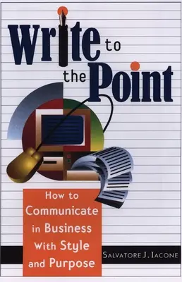 Pisz do rzeczy: jak komunikować się w biznesie ze stylem i celem - Write to the Point: How to Communicate in Business with Style and Purpose