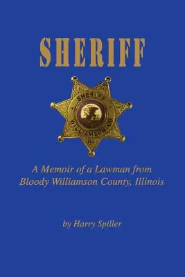 Szeryf: Pamiętnik stróża prawa z krwawego hrabstwa Williamson w stanie Illinois - Sheriff: A Memoir of a Lawman from Bloody Williamson County, Illinois
