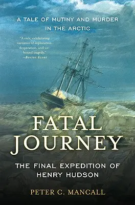 Fatalna podróż: Ostatnia wyprawa Henry'ego Hudsona - opowieść o buncie i morderstwie w Arktyce - Fatal Journey: The Final Expedition of Henry Hudson--A Tale of Mutiny and Murder in the Arctic