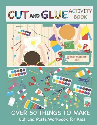 Cut and Glue Activity Book: Zeszyt ćwiczeń do wycinania i wklejania dla dzieci: Umiejętności nożyczek dla dzieci Ponad 50 rzeczy do zrobienia: Książka do wycinania i wklejania dla dzieci - Cut and Glue Activity Book: Cut and Paste Workbook for Kids: Scissor Skills for Kids Over 50 Things to Make: Cutting and Pasting Book for Kids