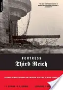 Twierdza Trzecia Rzesza: Niemieckie fortyfikacje i systemy obronne podczas II wojny światowej - Fortress Third Reich: German Fortifications and Defense Systems in World War II