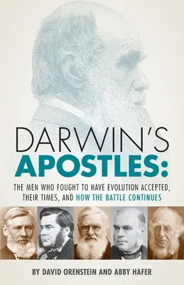 Apostołowie Darwina: Ludzie, którzy walczyli o akceptację ewolucji, ich czasy i kontynuacja bitwy - Darwin's Apostles: The Men Who Fought to Have Evolution Accepted, Their Times, and How the Battle Continues