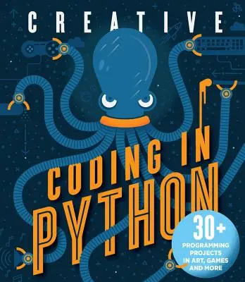 Kreatywne kodowanie w Pythonie: Ponad 30 projektów programistycznych w sztuce, grach i nie tylko - Creative Coding in Python: 30+ Programming Projects in Art, Games, and More