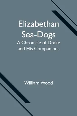 Elżbietańskie psy morskie: kronika Drake'a i jego towarzyszy - Elizabethan Sea-Dogs: A Chronicle of Drake and His Companions