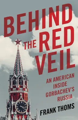 Za czerwoną zasłoną: Amerykanin w Rosji Gorbaczowa - Behind the Red Veil: An American Inside Gorbachev's Russia