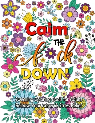 Calm The F Down: Swearing Coloring Book, Release Your Anger, Stress Relief Curse Words Coloring Book dla dorosłych - Calm The F Down: Swearing Coloring Book, Release Your Anger, Stress Relief Curse Words Coloring Book for Adults