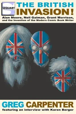 Brytyjska inwazja: Alan Moore, Neil Gaiman, Grant Morrison i wynalezienie współczesnego scenarzysty komiksowego - The British Invasion: Alan Moore, Neil Gaiman, Grant Morrison, and the Invention of the Modern Comic Book Writer