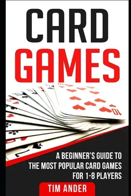 Gry karciane: Przewodnik dla początkujących po najpopularniejszych grach karcianych dla 1-8 graczy - Card Games: A Beginner's Guide to The Most Popular Card Games for 1-8 Players